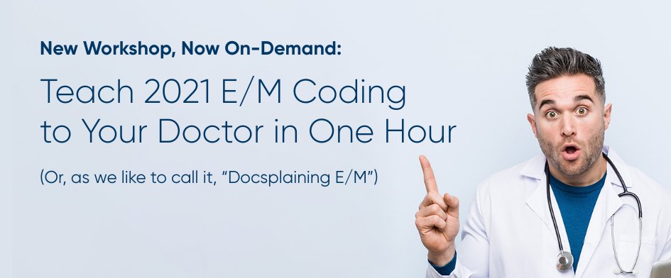 Teach 2021 E/M Coding to Your Doctor in One Hour